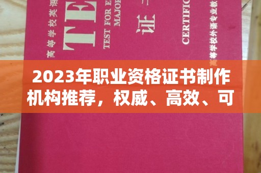 双溪2023年职业资格证书制作机构推荐，权威、高效、可靠