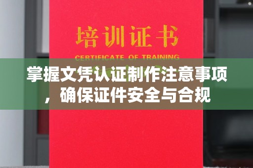 双溪掌握文凭认证制作注意事项，确保证件安全与合规