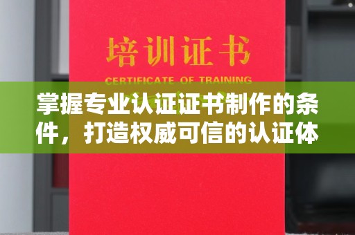 双溪掌握专业认证证书制作的条件，打造权威可信的认证体系