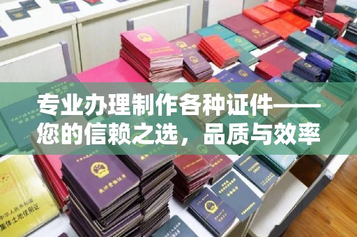 双溪专业办理制作各种证件——您的信赖之选，品质与效率的完美结合