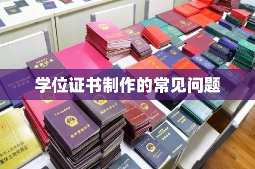 双溪学位证书制作的常见问题