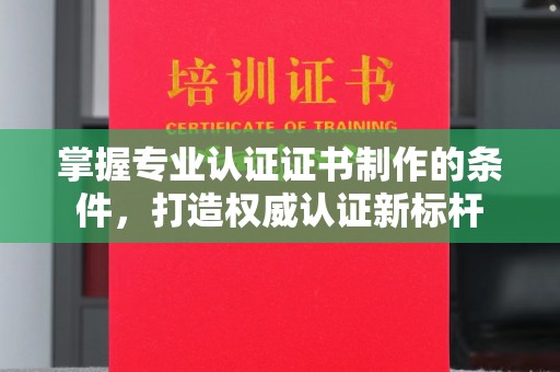 双溪掌握专业认证证书制作的条件，打造权威认证新标杆
