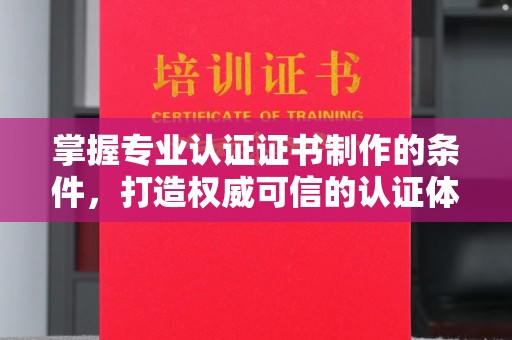 双溪掌握专业认证证书制作的条件，打造权威可信的认证体系
