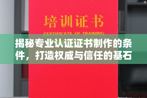 双溪揭秘专业认证证书制作的条件，打造权威与信任的基石