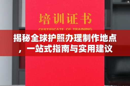 双溪揭秘全球护照办理制作地点，一站式指南与实用建议